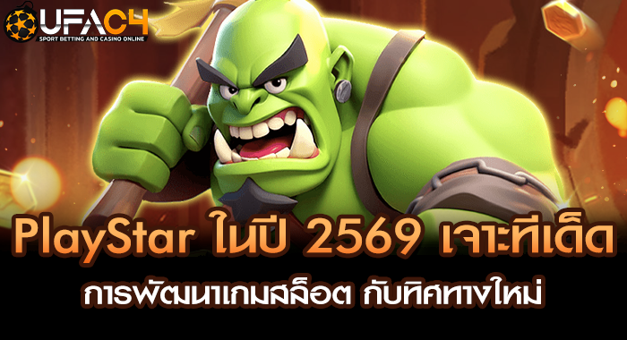 PlayStar ในปี 2569 เจาะทีเด็ดการพัฒนาเกมสล็อต กับทิศทางใหม่