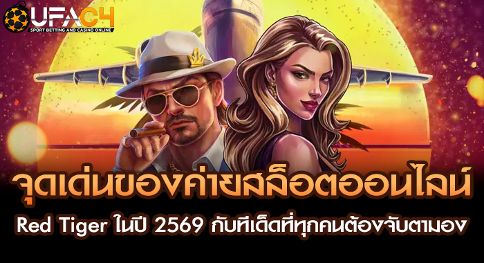 จุดเด่นของค่ายสล็อตออนไลน์ Red Tiger ในปี 2569 กับทีเด็ดที่ทุกคนต้องจับตามอง